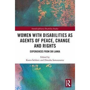 Women with Disabilities as Agents of Peace, Change and Rights. Experiences from Sri Lanka, Paperback - *** imagine