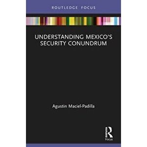 Understanding Mexico's Security Conundrum, Paperback - Agustin Maciel-Padilla imagine