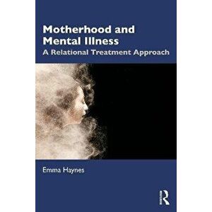 Motherhood and Mental Illness. A Relational Treatment Approach, Paperback - Emma Haynes imagine