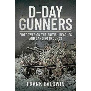D-Day Gunners. The Royal Artillery on D-Day, Hardback - Frank Baldwin imagine