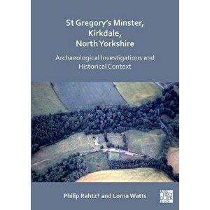 St Gregory's Minster, Kirkdale, North Yorkshire: Archaeological Investigations and Historical Context, Paperback - Lorna Watts imagine