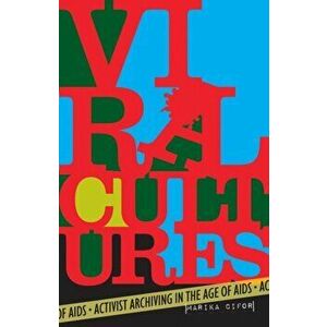 Viral Cultures. Activist Archiving in the Age of AIDS, Paperback - Marika Cifor imagine