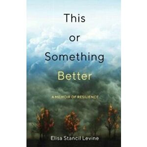 This or Something Better. A Memoir of Resilience, Paperback - Elisa Stancil Levine imagine