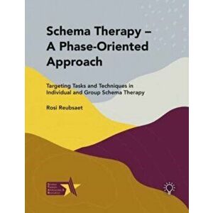 Schema Therapy - A Phase-Oriented Approach. Targeting Tasks and Techniques in Individual and Group Schema Therapy, Paperback - Rosi Reubsaet imagine