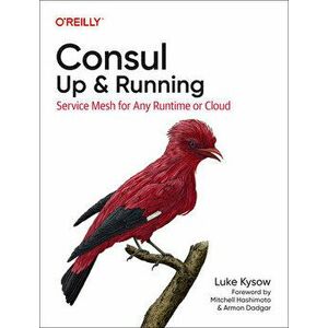 Consul: Up and Running. Service Mesh for Any Runtime or Cloud, Paperback - Luke Kysow imagine