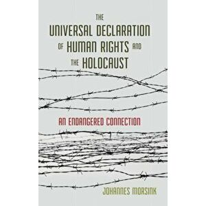 The Universal Declaration of Human Rights and the Holocaust. An Endangered Connection, Hardback - Johannes Morsink imagine