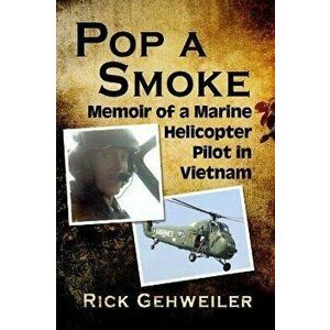 Pop a Smoke. Memoir of a Marine Helicopter Pilot in Vietnam, Paperback - Rick Gehweiler imagine