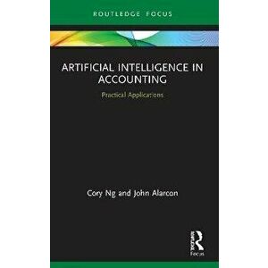 Artificial Intelligence in Accounting. Practical Applications, Paperback - John Alarcon imagine