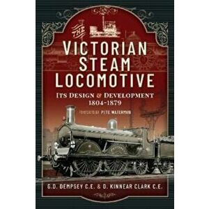 The Victorian Steam Locomotive. Its Design and Development 1804-1879, Paperback - G D Dempsey CE imagine