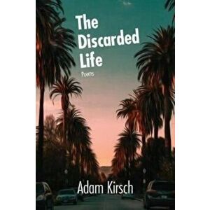 The Discarded Life, Paperback - Adam Kirsch imagine