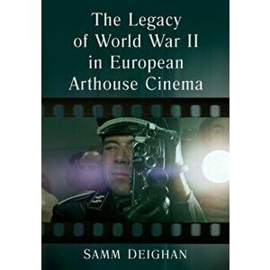 The Legacy of World War II in European Arthouse Cinema, Paperback - Samm Deighan imagine
