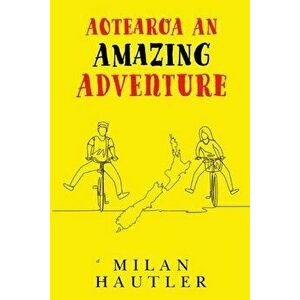 AOTEAROA An Amazing Adventure, Paperback - Milan Hautler imagine