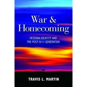 War and Homecoming. Veteran Identity and the Post-9/11 Generation, Hardback - Travis L. Martin imagine