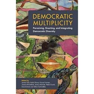 Democratic Multiplicity. Perceiving, Enacting, and Integrating Democratic Diversity, Paperback - *** imagine