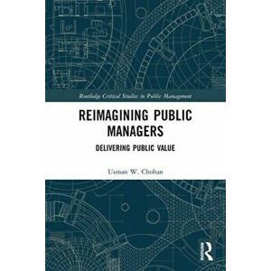 Reimagining Public Managers. Delivering Public Value, Paperback - Usman W. Chohan imagine