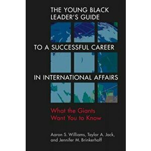The Young Black Leader's Guide to a Successful Career in International Affairs. What the Giants Want You to Know, Paperback - Jennifer M. Brinkerhoff imagine