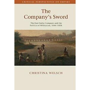 The Company's Sword. The East India Company and the Politics of Militarism, 1644-1858, Hardback - *** imagine