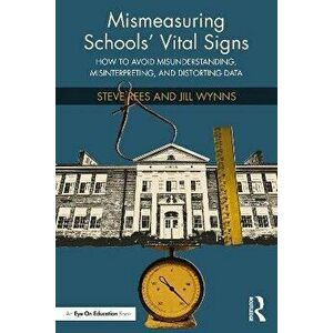 Mismeasuring Schools' Vital Signs. How to Avoid Misunderstanding, Misinterpreting, and Distorting Data, Paperback - Jill Wynns imagine