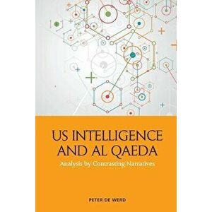 Us Intelligence and Al Qaeda. Analysis by Contrasting Narratives, Paperback - Peter de Werd imagine