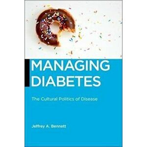 Managing Diabetes. The Cultural Politics of Disease, Hardback - Jeffrey A. Bennett imagine