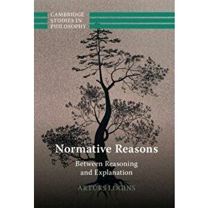 Normative Reasons. Between Reasoning and Explanation, Hardback - Arturs (Universitat Zurich) Logins imagine
