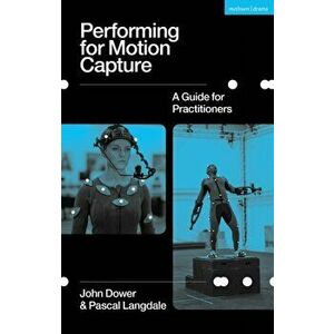 Performing for Motion Capture. A Guide for Practitioners, Paperback - Pascal Langdale imagine