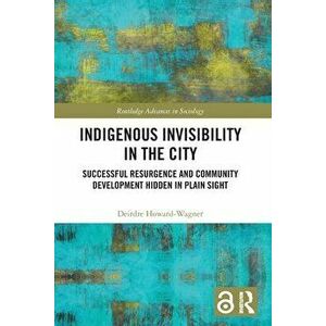 Indigenous Invisibility in the City. Successful Resurgence and Community Development Hidden in Plain Sight, Paperback - *** imagine