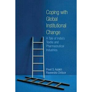Coping with Global Institutional Change. A Tale of India's Textile and Pharmaceutical Industries, Hardback - Raveendra Chittoor imagine