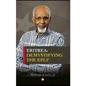Eritrea: Demystifying The Eplf, Paperback - Feseha B. Wold imagine