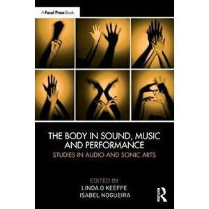 The Body in Sound, Music and Performance. Studies in Audio and Sonic Arts, Paperback - *** imagine