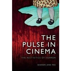 The Pulse in Cinema. The Aesthetics of Horror, Paperback - Sharon Jane Mee imagine