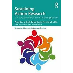 Sustaining Action Research. A Practical Guide for Institutional Engagement, Paperback - Neville John Ellis imagine