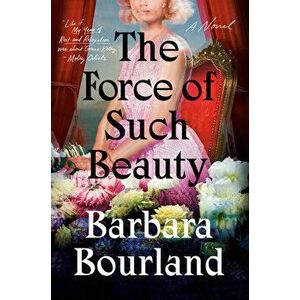 The Force Of Such Beauty. A Novel, Hardback - Barbara Bourland imagine