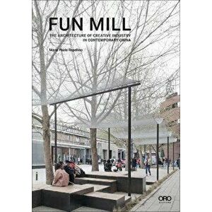 Fun Mill. The Architecture of Creative Industry in Contemporary China, Paperback - Maria Paola Repellino imagine