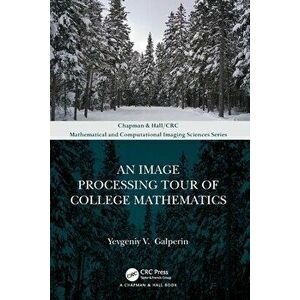 An Image Processing Tour of College Mathematics, Paperback - Yevgeniy V. Galperin imagine