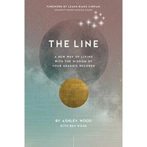 The Line. A New Way of Living with the Wisdom of Your Akashic Records, Paperback - Ashley Wood imagine