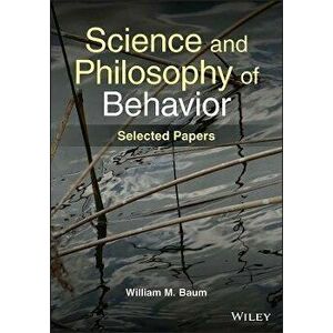 Science and Philosophy of Behavior - Selected Papers, Paperback - WM Baum imagine