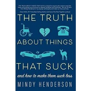 The Truth About Things that Suck. and How to Make Them Suck Less, Paperback - Mindy Henderson imagine