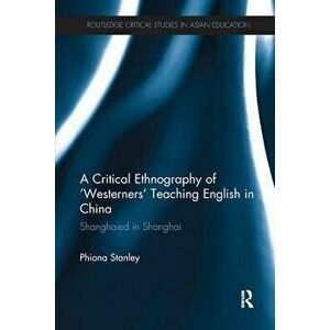 A Critical Ethnography of 'Westerners' Teaching English in China. Shanghaied in Shanghai, Paperback - *** imagine