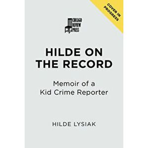 Hilde on the Record. Memoir of a Kid Crime Reporter, Hardback - Hilde Lysiak imagine