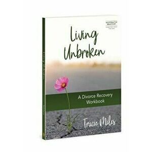 Living Unbroken. A Divorce Recovery Workbook, Paperback - Tracie Miles imagine