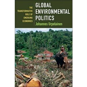 Global Environmental Politics. The Transformative Role of Emerging Economies, Paperback - Johannes Urpelainen imagine