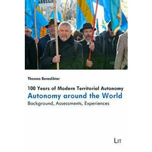 100 Years of Modern Territorial Autonomy - Autonomy Around the World. Background, Assessments, Experiences, Paperback - Thomas Benedikter imagine