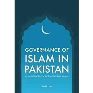 Governance of Islam in Pakistan. An Institutional Study of the Council of Islamic Ideology, Paperback - Sarah Holz imagine