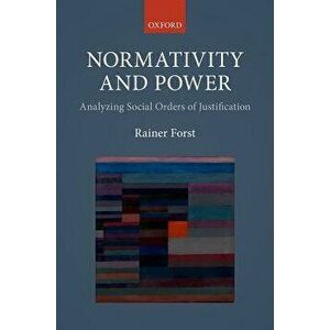 Normativity and Power. Analyzing Social Orders of Justification, Hardback - *** imagine