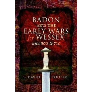 Badon and the Early Wars for Wessex, circa 500 to 710, Paperback - David Cooper imagine