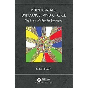 Polynomials, Dynamics, and Choice. The Price We Pay for Symmetry, Paperback - Scott Crass imagine