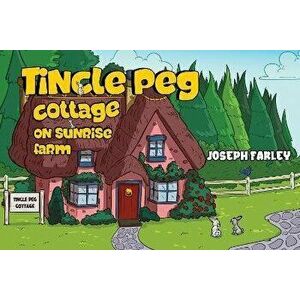 Tincle Peg Cottage on Sunrise Farm, Paperback - Joseph Farley imagine