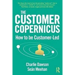 The Customer Copernicus. How to be Customer-Led, Paperback - Sean Meehan imagine