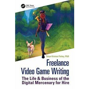 Freelance Video Game Writing. The Life & Business of the Digital Mercenary for Hire, Paperback - Toiya Finley imagine